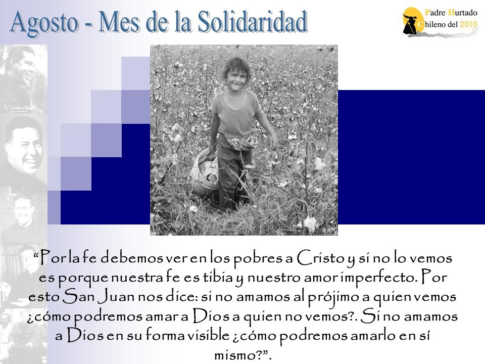 Por la fe debemos ver en los pobres a Cristo y si no lo vemos es porque nuestra fe es tibia y nuestro amor imperfecto.