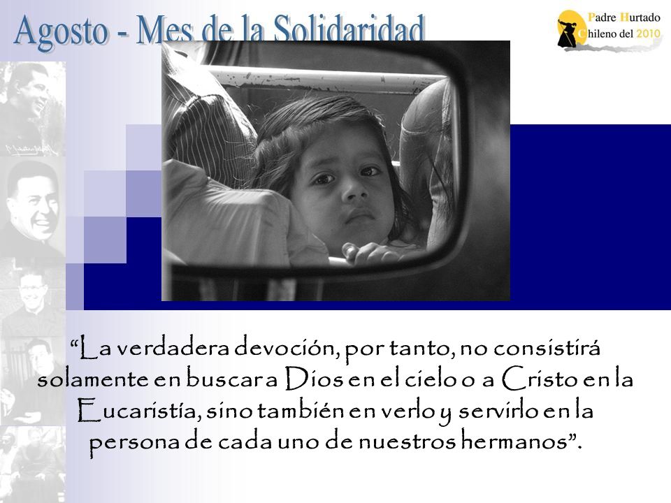 La verdadera devoción, por tanto, no consistirá solamente en buscar a Dios en el cielo o a Cristo en la Eucaristía, sino también en verlo y servirlo en la persona de cada uno de nuestros hermanos .