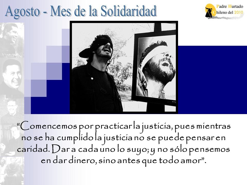 Comencemos por practicar la justicia, pues mientras no se ha cumplido la justicia no se puede pensar en caridad.