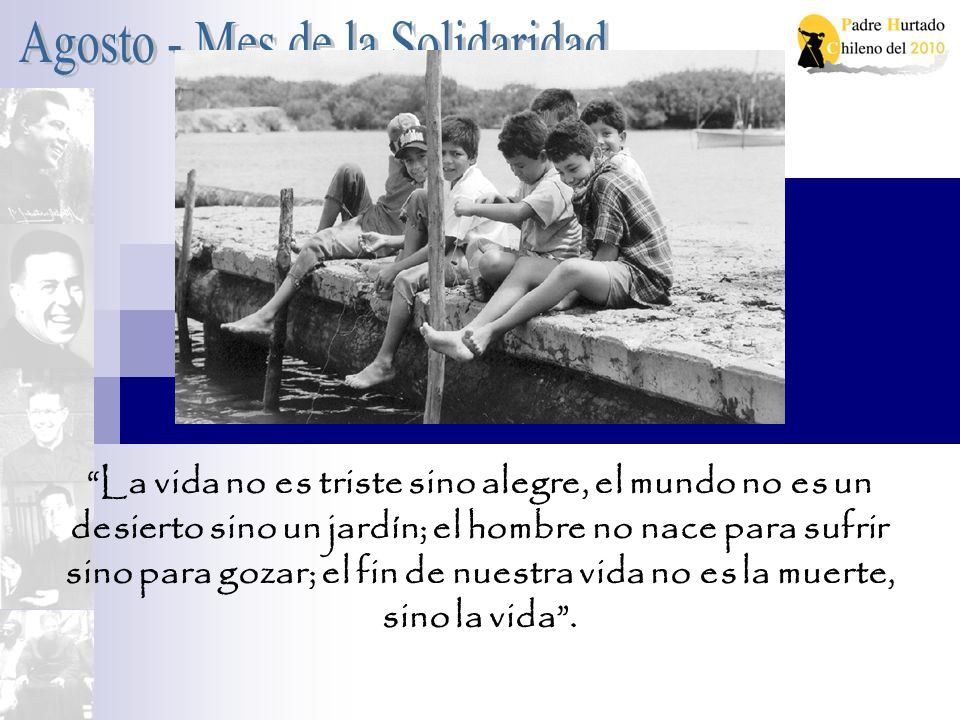 La vida no es triste sino alegre, el mundo no es un desierto sino un jardín; el hombre no nace para sufrir sino para gozar; el fin de nuestra vida no es la muerte, sino la vida .