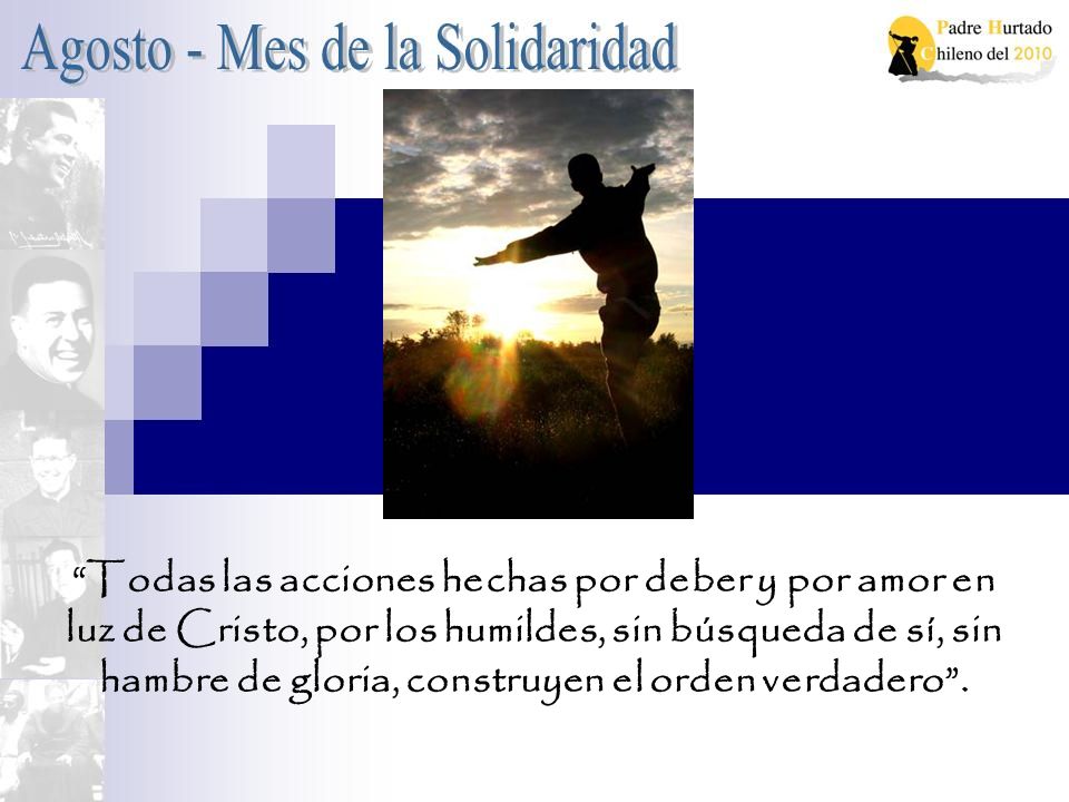 Todas las acciones hechas por deber y por amor en luz de Cristo, por los humildes, sin búsqueda de sí, sin hambre de gloria, construyen el orden verdadero .