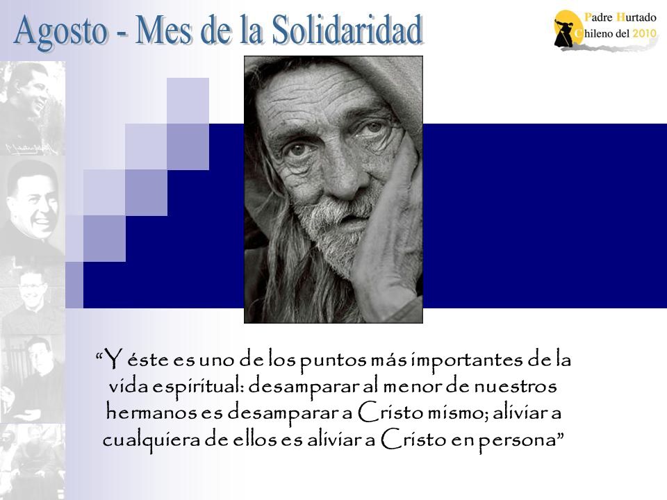 Y éste es uno de los puntos más importantes de la vida espiritual: desamparar al menor de nuestros hermanos es desamparar a Cristo mismo; aliviar a cualquiera de ellos es aliviar a Cristo en persona