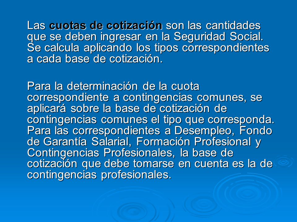 Las cuotas de cotización son las cantidades que se deben ingresar en la Seguridad Social. Se calcula aplicando los tipos correspondientes a cada base de cotización.