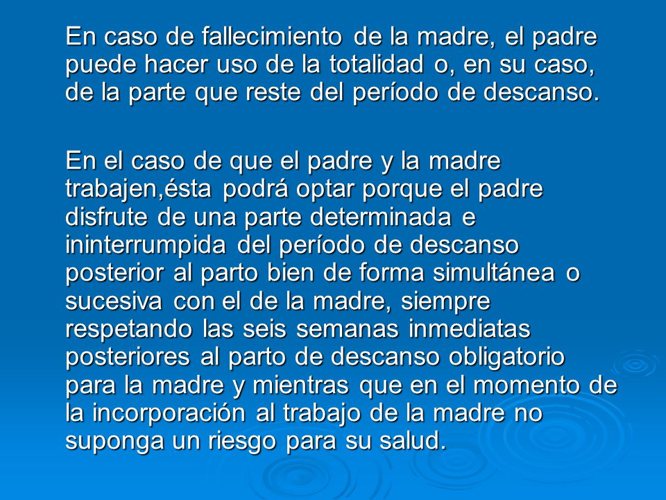 En caso de fallecimiento de la madre, el padre puede hacer uso de la totalidad o, en su caso, de la parte que reste del período de descanso.