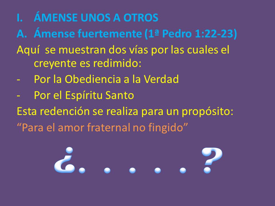 ¿ ÁMENSE UNOS A OTROS Ámense fuertemente (1ª Pedro 1:22-23)