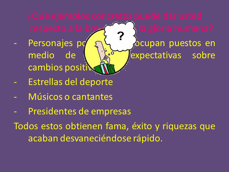¿Qué ejemplos concretos puede dar usted respecto a la brevedad de la gloria humana