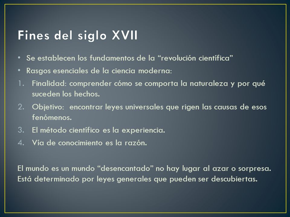 Fines del siglo XVII Se establecen los fundamentos de la revolución científica Rasgos esenciales de la ciencia moderna: