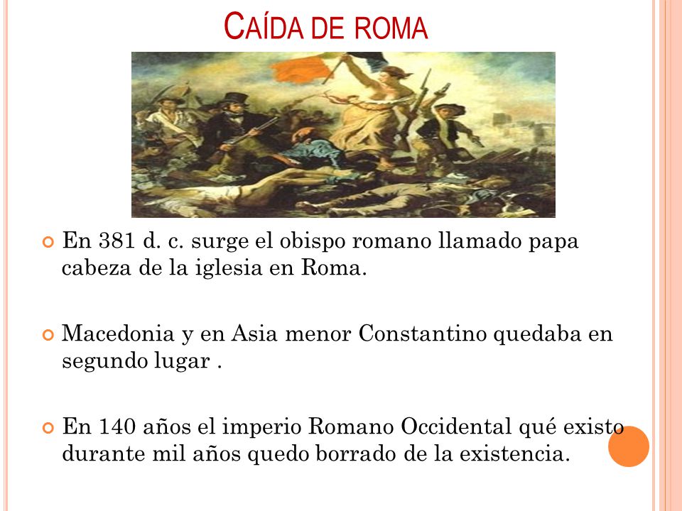 Caída de roma En 381 d. c. surge el obispo romano llamado papa cabeza de la iglesia en Roma.