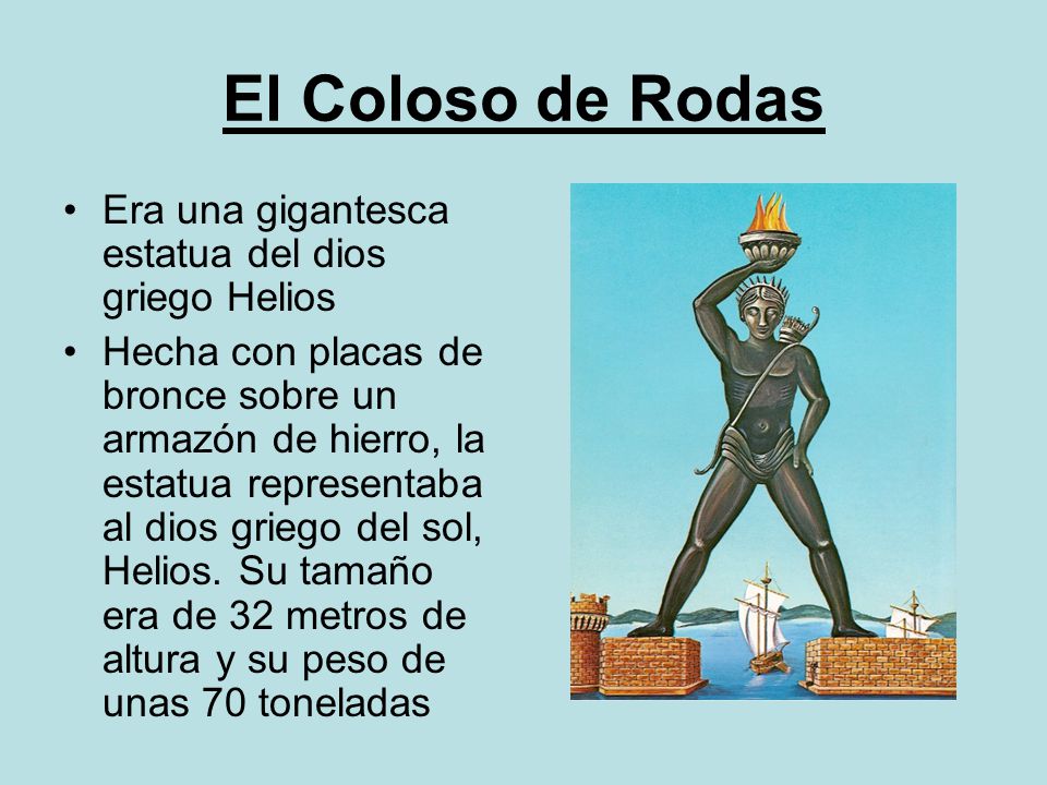 El Coloso de Rodas Era una gigantesca estatua del dios griego Helios