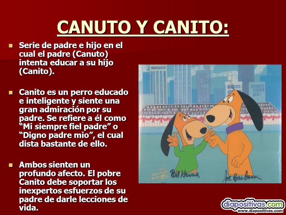 CANUTO Y CANITO: Serie de padre e hijo en el cual el padre (Canuto) intenta educar a su hijo (Canito).