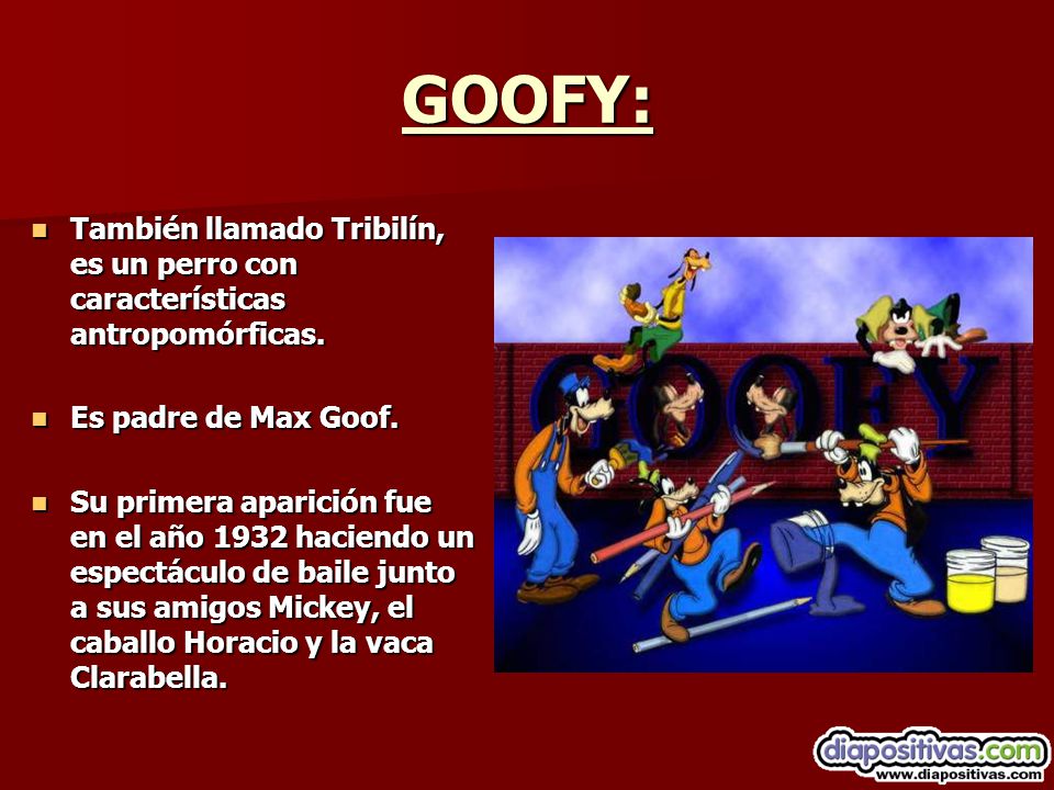 GOOFY: También llamado Tribilín, es un perro con características antropomórficas. Es padre de Max Goof.