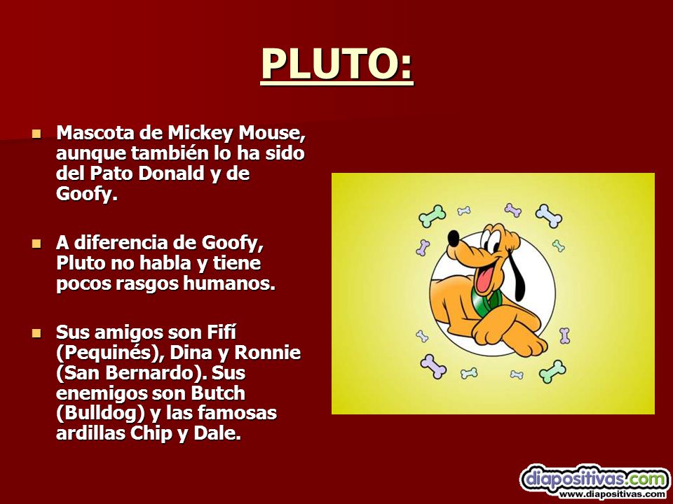 PLUTO: Mascota de Mickey Mouse, aunque también lo ha sido del Pato Donald y de Goofy.