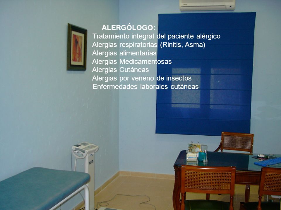 ALERGÓLOGO: Tratamiento integral del paciente alérgico Alergias respiratorias (Rinitis, Asma) Alergias alimentarias Alergias Medicamentosas Alergias Cutáneas Alergias por veneno de insectos Enfermedades laborales cutáneas