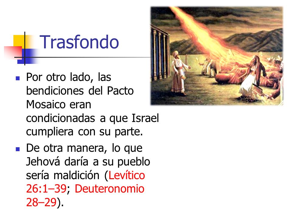 Trasfondo Por otro lado, las bendiciones del Pacto Mosaico eran condicionadas a que Israel cumpliera con su parte.