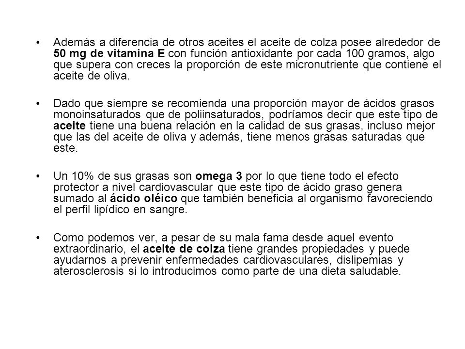 Además a diferencia de otros aceites el aceite de colza posee alrededor de 50 mg de vitamina E con función antioxidante por cada 100 gramos, algo que supera con creces la proporción de este micronutriente que contiene el aceite de oliva.