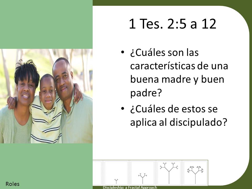 1 Tes. 2:5 a 12 ¿Cuáles son las características de una buena madre y buen padre ¿Cuáles de estos se aplica al discipulado