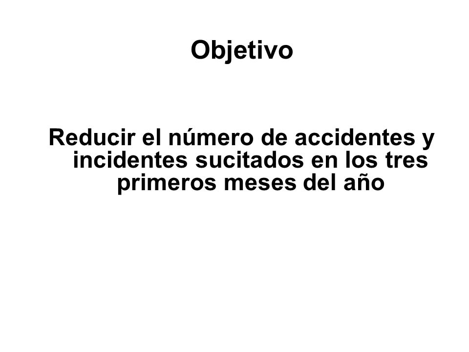 Objetivo Reducir el número de accidentes y incidentes sucitados en los tres primeros meses del año