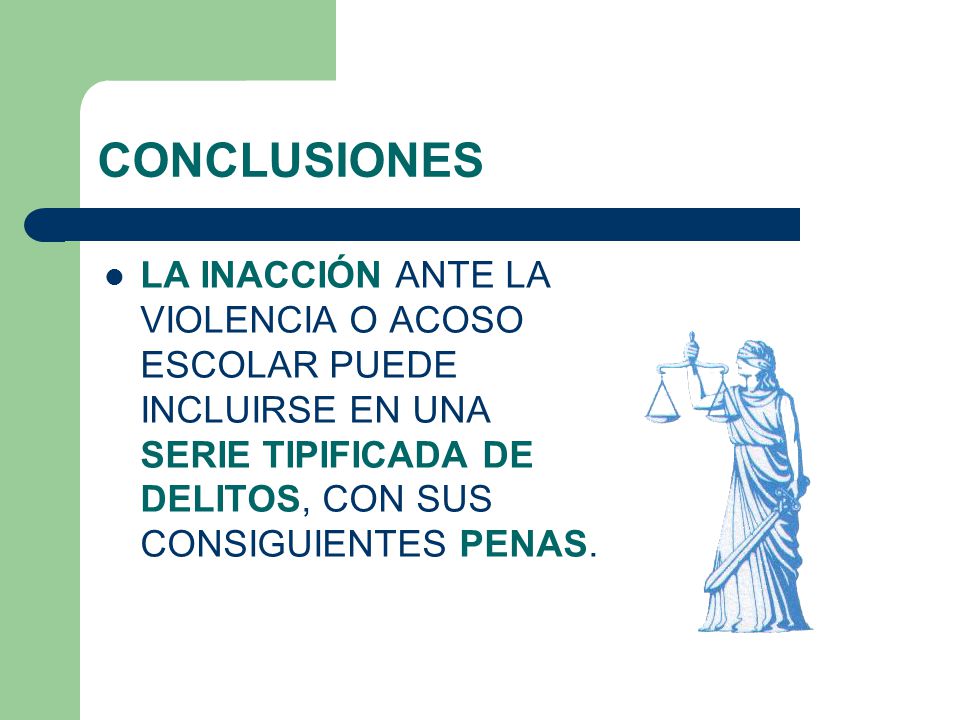 CONCLUSIONES LA INACCIÓN ANTE LA VIOLENCIA O ACOSO ESCOLAR PUEDE INCLUIRSE EN UNA SERIE TIPIFICADA DE DELITOS, CON SUS CONSIGUIENTES PENAS.