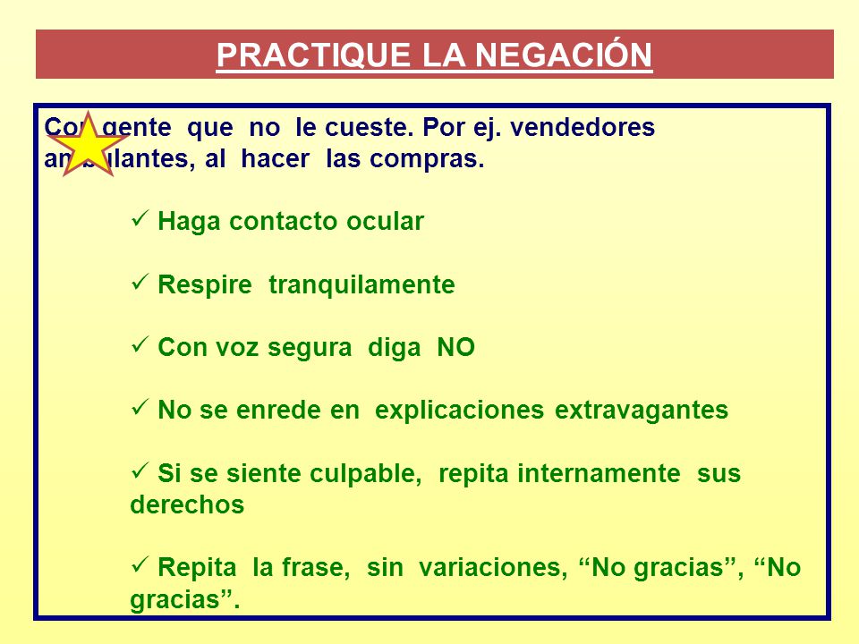 PRACTIQUE LA NEGACIÓN Con gente que no le cueste. Por ej. vendedores ambulantes, al hacer las compras.
