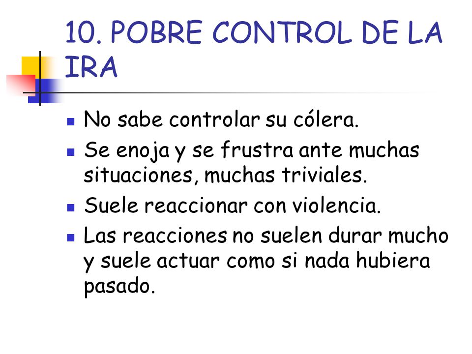 10. POBRE CONTROL DE LA IRA No sabe controlar su cólera.