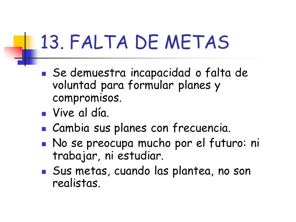13. FALTA DE METAS Se demuestra incapacidad o falta de voluntad para formular planes y compromisos.