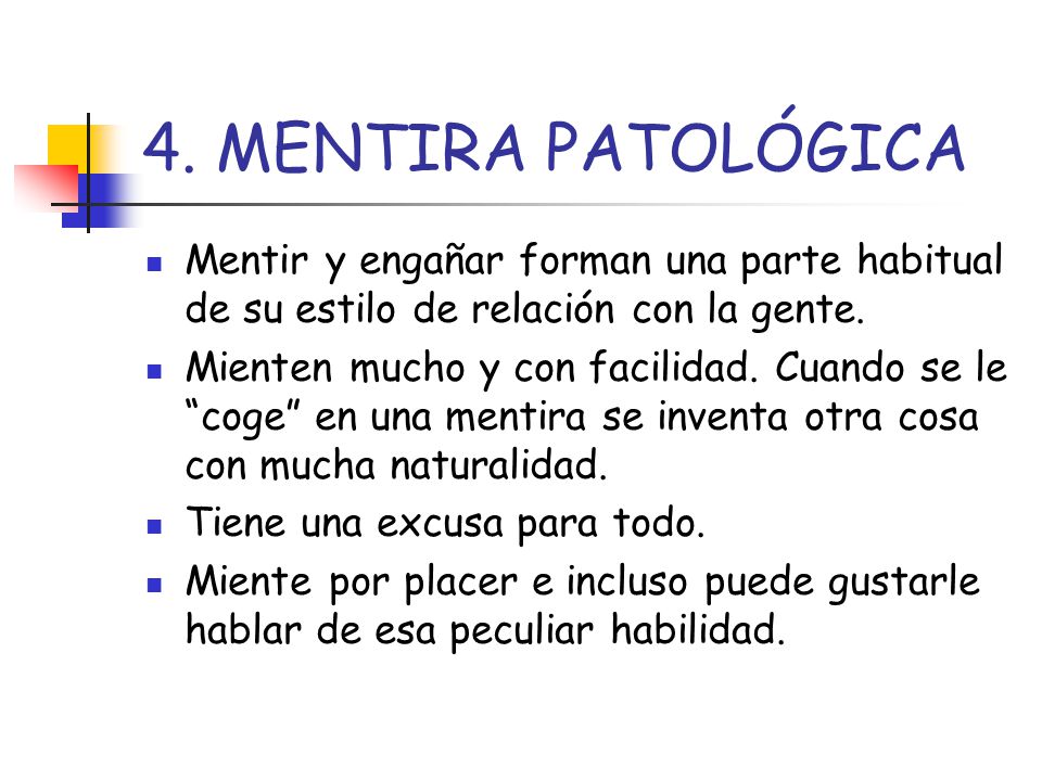 4. MENTIRA PATOLÓGICA Mentir y engañar forman una parte habitual de su estilo de relación con la gente.