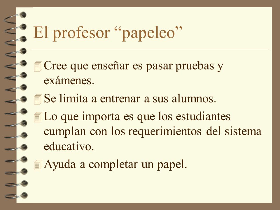 El profesor papeleo Cree que enseñar es pasar pruebas y exámenes.