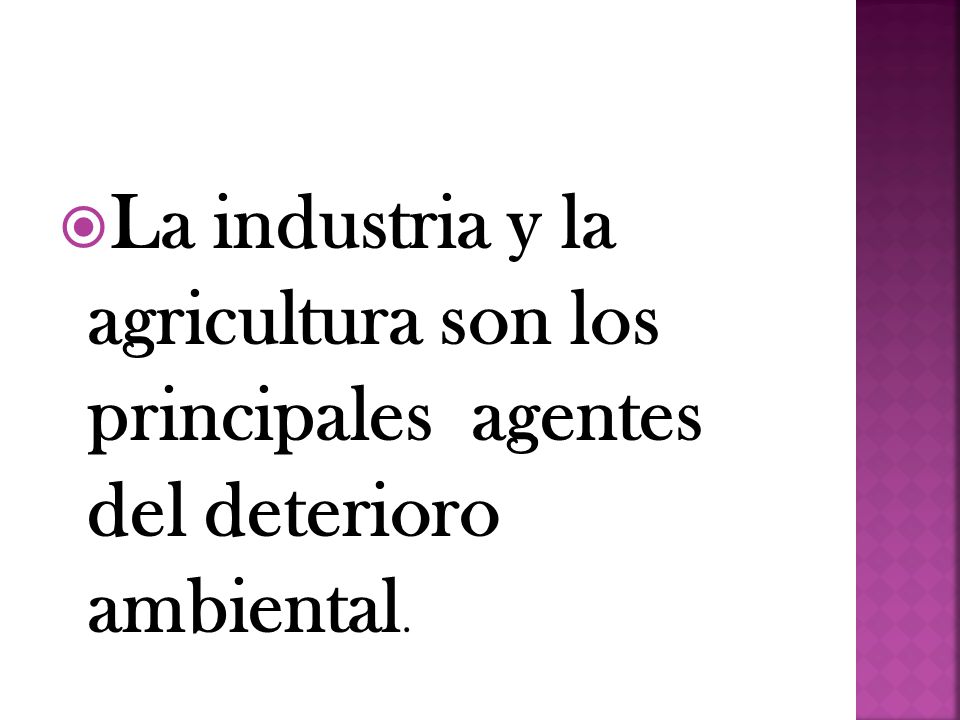 La industria y la agricultura son los principales agentes del deterioro ambiental.