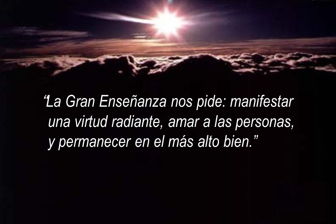 La Gran Enseñanza nos pide: manifestar una virtud radiante, amar a las personas, y permanecer en el más alto bien.