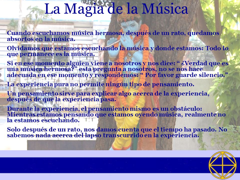 La Magia de la Música Cuando escuchamos música hermosa, después de un rato, quedamos absortos en la música.