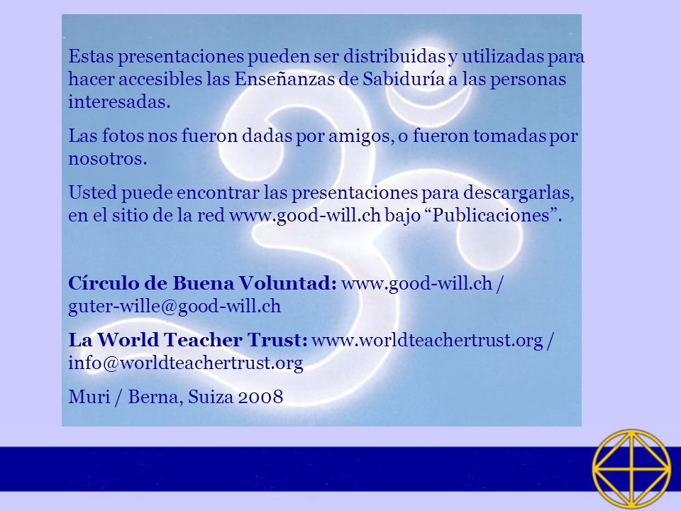 Estas presentaciones pueden ser distribuidas y utilizadas para hacer accesibles las Enseñanzas de Sabiduría a las personas interesadas.