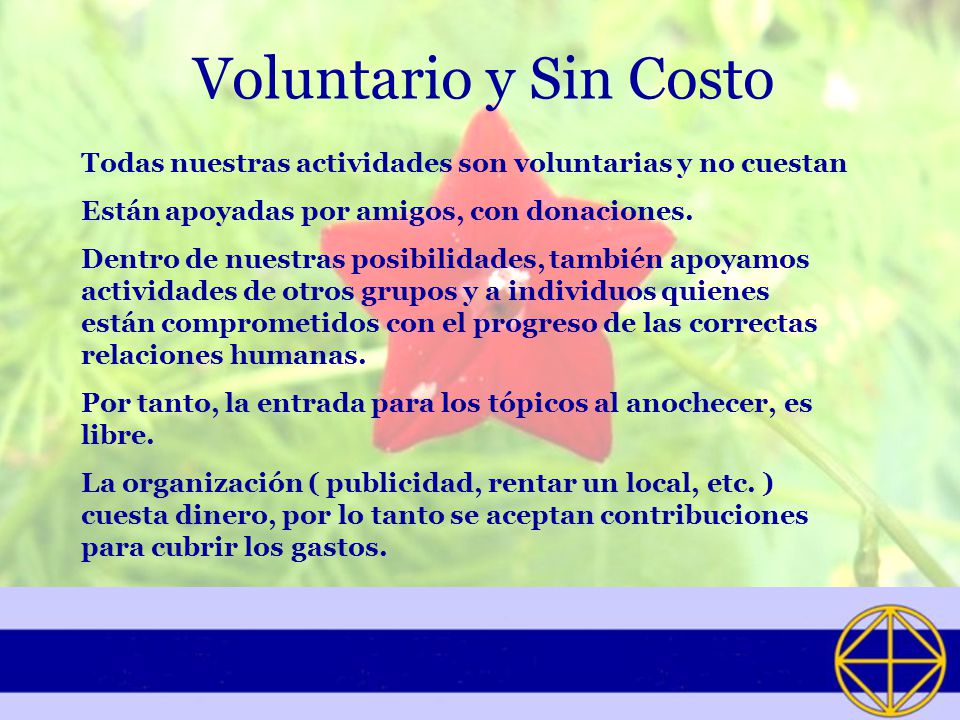 Voluntario y Sin Costo Todas nuestras actividades son voluntarias y no cuestan. Están apoyadas por amigos, con donaciones.