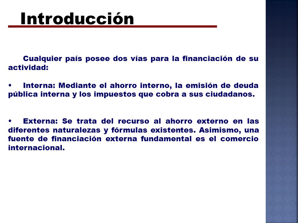 Introducción Cualquier país posee dos vías para la financiación de su actividad: