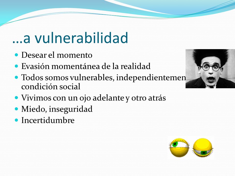 …a vulnerabilidad Desear el momento Evasión momentánea de la realidad
