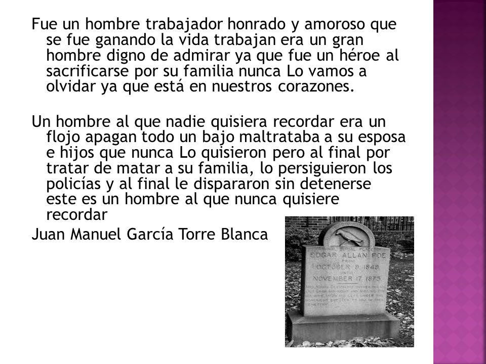 Fue un hombre trabajador honrado y amoroso que se fue ganando la vida trabajan era un gran hombre digno de admirar ya que fue un héroe al sacrificarse por su familia nunca Lo vamos a olvidar ya que está en nuestros corazones.