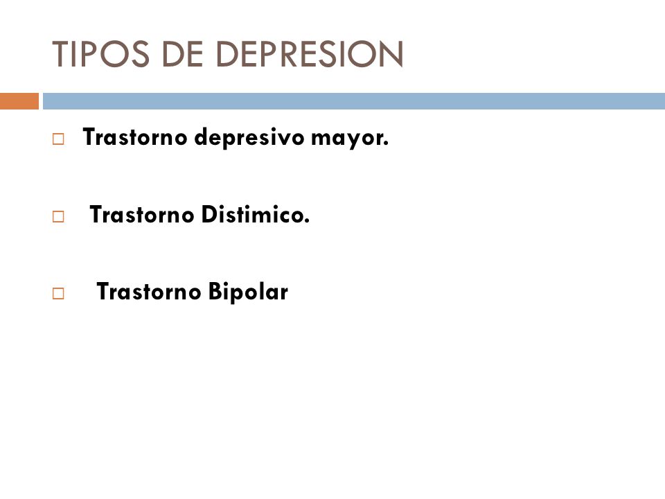 TIPOS DE DEPRESION Trastorno depresivo mayor. Trastorno Distimico.
