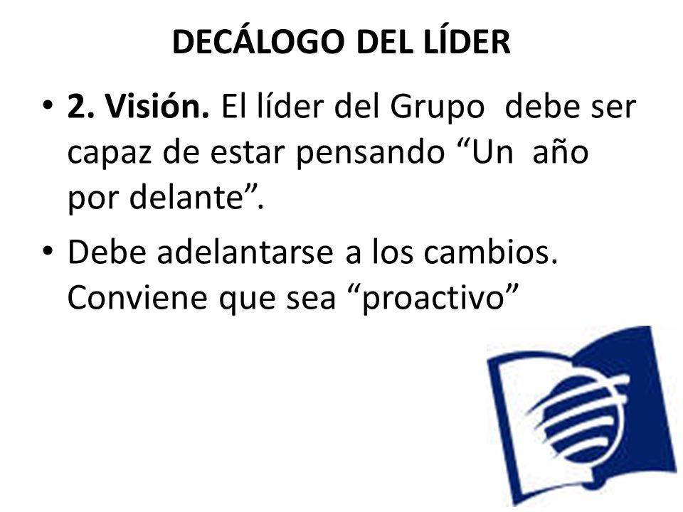 DECÁLOGO DEL LÍDER 2. Visión. El líder del Grupo debe ser capaz de estar pensando Un año por delante .