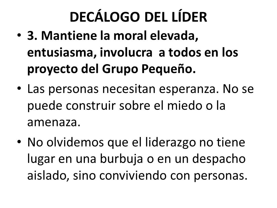 DECÁLOGO DEL LÍDER 3. Mantiene la moral elevada, entusiasma, involucra a todos en los proyecto del Grupo Pequeño.