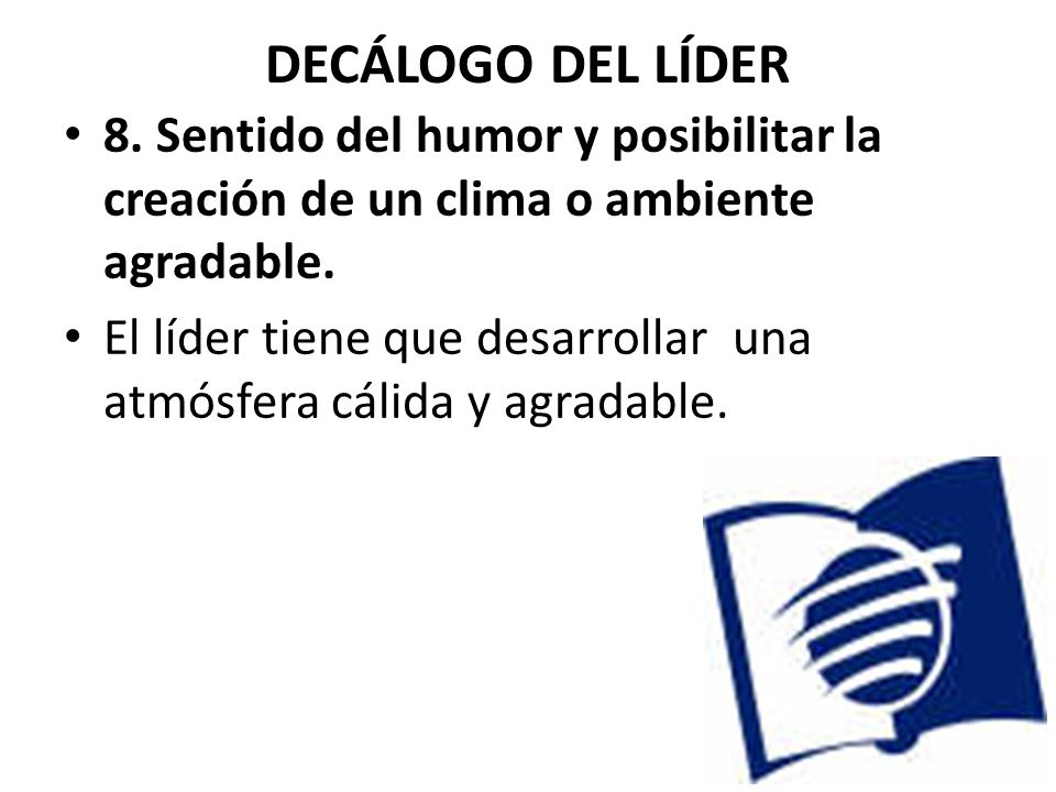 DECÁLOGO DEL LÍDER 8. Sentido del humor y posibilitar la creación de un clima o ambiente agradable.