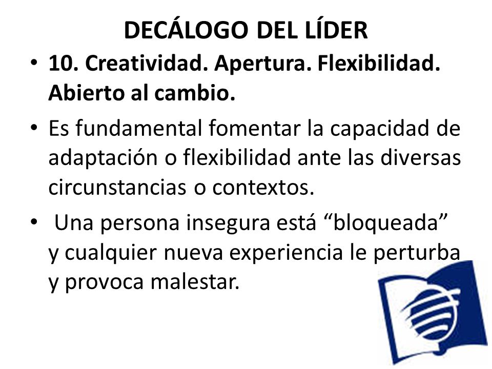 DECÁLOGO DEL LÍDER 10. Creatividad. Apertura. Flexibilidad. Abierto al cambio.