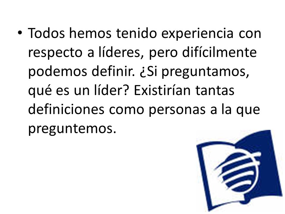 Todos hemos tenido experiencia con respecto a líderes, pero difícilmente podemos definir.