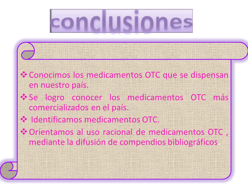 conclusiones Conocimos los medicamentos OTC que se dispensan en nuestro país. Se logro conocer los medicamentos OTC más comercializados en el país.