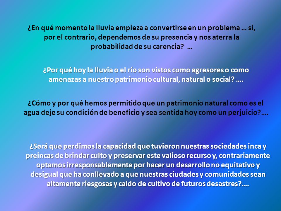 ¿En qué momento la lluvia empieza a convertirse en un problema … si, por el contrario, dependemos de su presencia y nos aterra la probabilidad de su carencia …