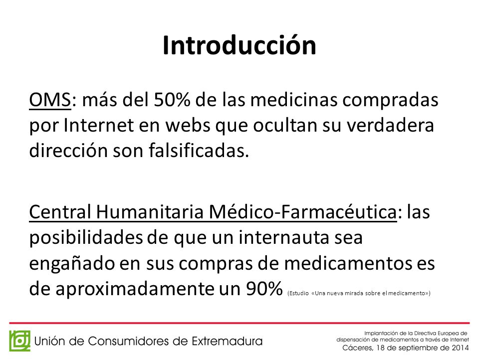 Introducción OMS: más del 50% de las medicinas compradas por Internet en webs que ocultan su verdadera dirección son falsificadas.