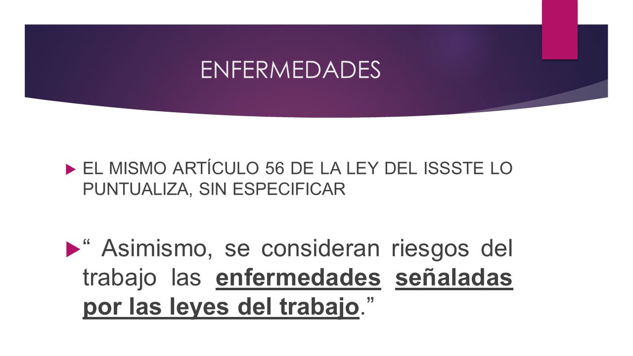 ENFERMEDADES EL MISMO ARTÍCULO 56 DE LA LEY DEL ISSSTE LO PUNTUALIZA, SIN ESPECIFICAR.