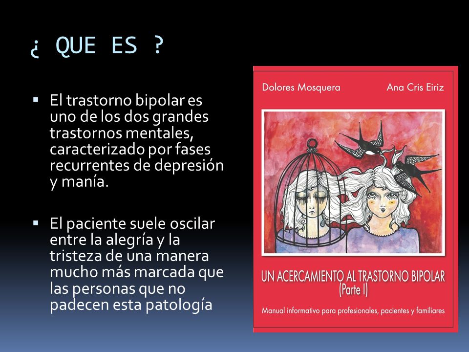 ¿ QUE ES El trastorno bipolar es uno de los dos grandes trastornos mentales, caracterizado por fases recurrentes de depresión y manía.