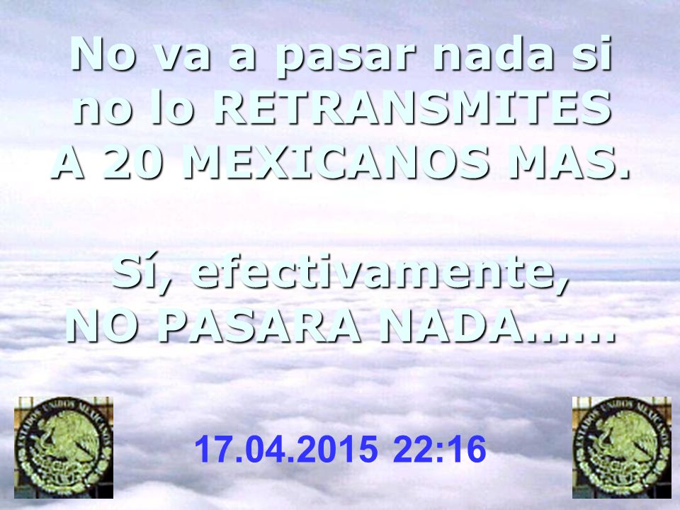 No va a pasar nada si no lo RETRANSMITES A 20 MEXICANOS MAS