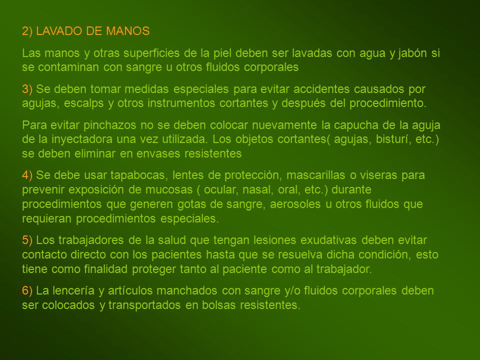 2) LAVADO DE MANOS Las manos y otras superficies de la piel deben ser lavadas con agua y jabón si se contaminan con sangre u otros fluidos corporales.