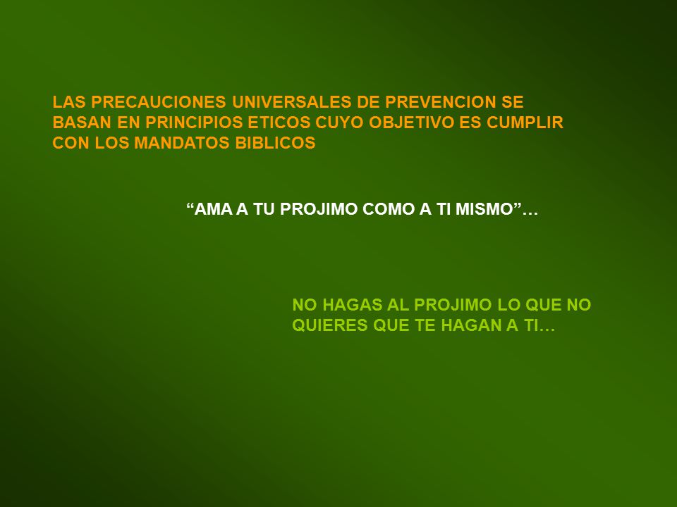 LAS PRECAUCIONES UNIVERSALES DE PREVENCION SE BASAN EN PRINCIPIOS ETICOS CUYO OBJETIVO ES CUMPLIR CON LOS MANDATOS BIBLICOS