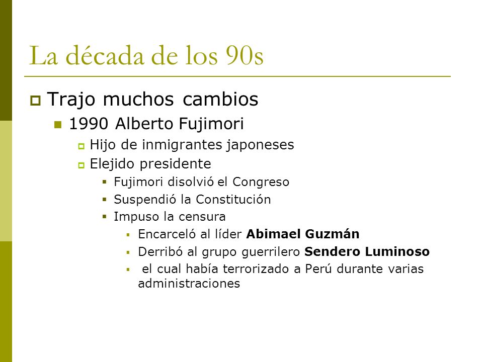 La década de los 90s Trajo muchos cambios 1990 Alberto Fujimori